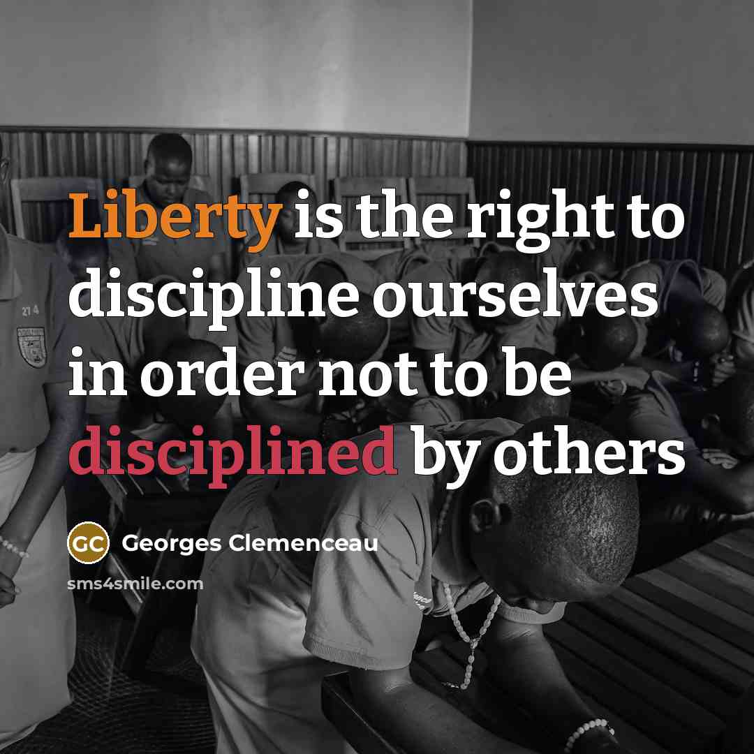“Liberty is the right to discipline ourselves in order not to be disciplined by others” quote by Georges Clemenceau
