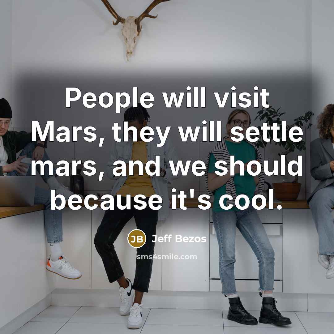 “People will visit Mars, they will settle mars, and we should because it's cool.” quote by Jeff Bezos