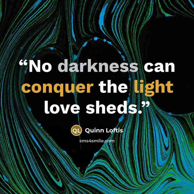 “No darkness can conquer the light love sheds.” quote by Quinn Loftis