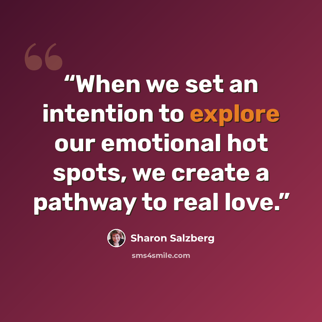 “When we set an intention to explore our emotional hot spots, we create a pathway to real love.” quote by Sharon Salzberg