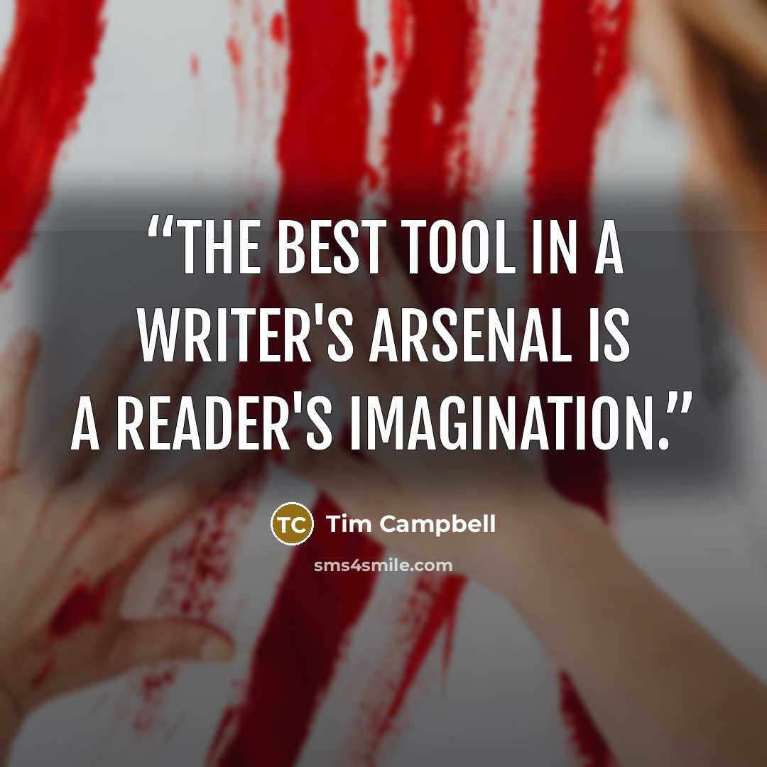 “The best tool in a writer's arsenal is a reader's imagination.” quote by Tim Campbell