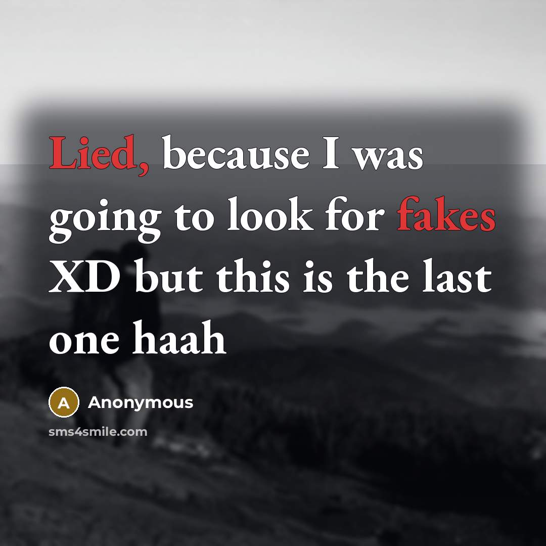 “Lied, because I was going to look for fakes XD but this is the last one haah” quote by Anonymous