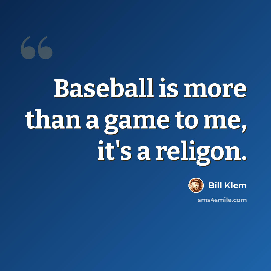 “Baseball is more than a game to me, it's a religon.” quote by Bill Klem