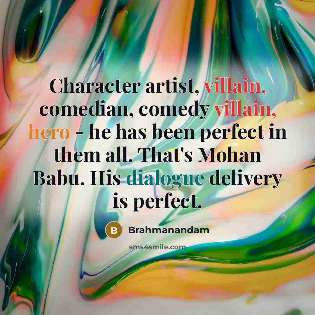 “Character artist, villain, comedian, comedy villain, hero - he has been perfect in them all. That's Mohan Babu. His dialogue delivery is perfect.” quote by Brahmanandam