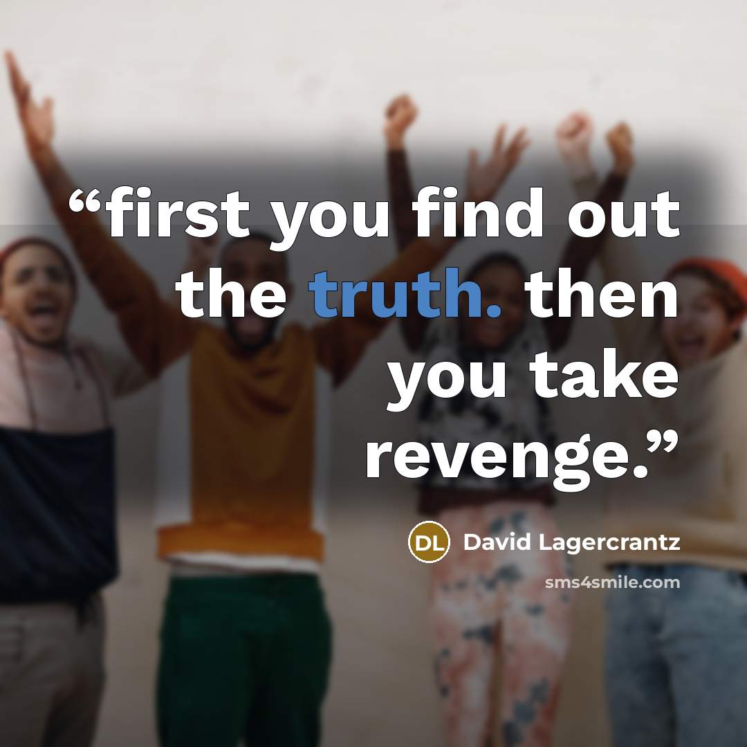 “first you find out the truth. then you take revenge.” quote by David Lagercrantz