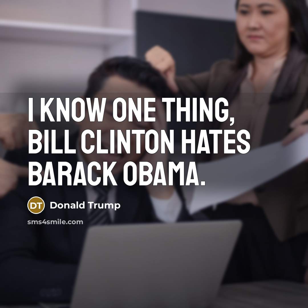 “I know one thing, Bill Clinton hates Barack Obama.” quote by Donald Trump