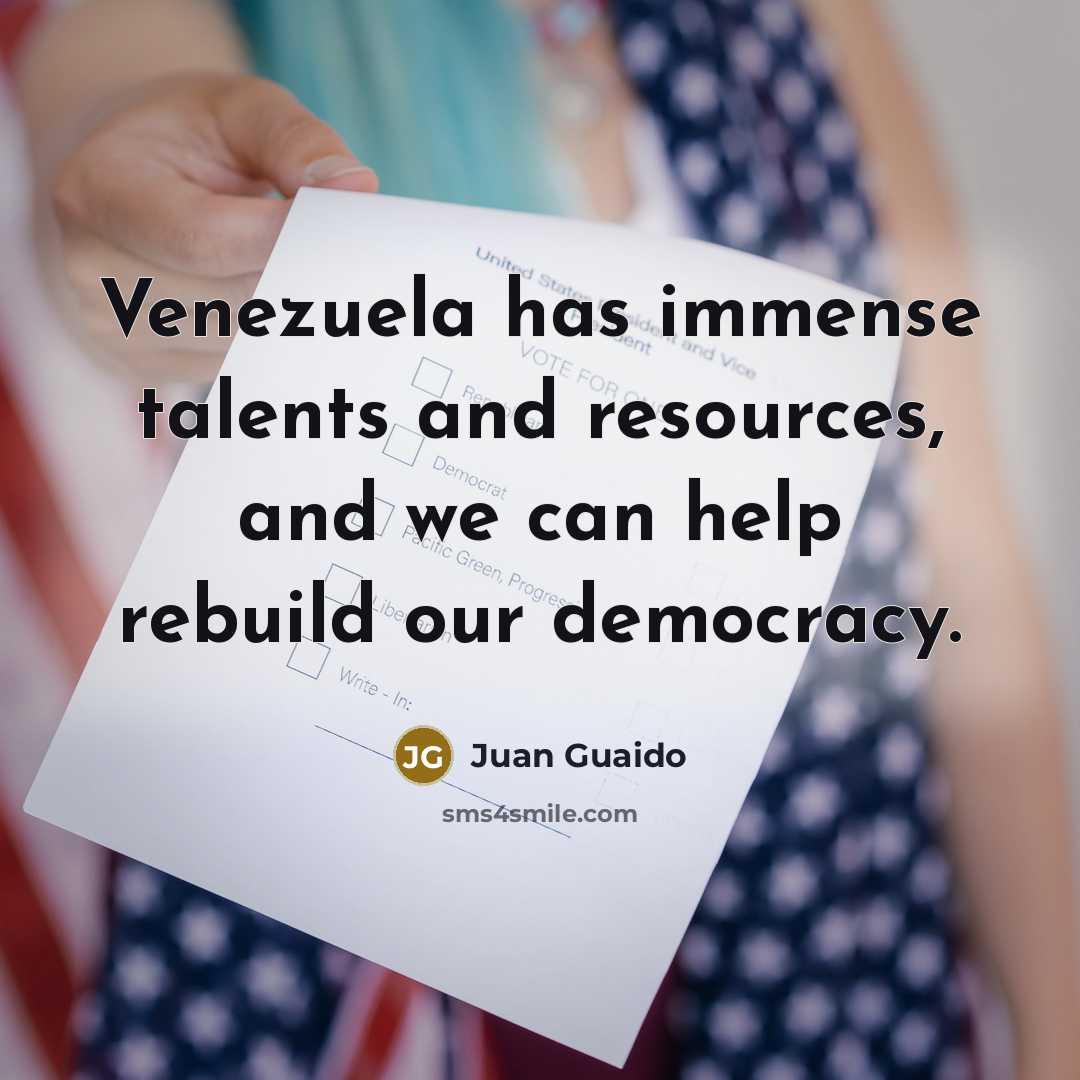 “Venezuela has immense talents and resources, and we can help rebuild our democracy.” quote by Juan Guaido