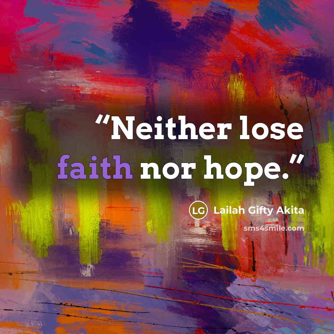 “Neither lose faith nor hope.” quote by Lailah Gifty Akita