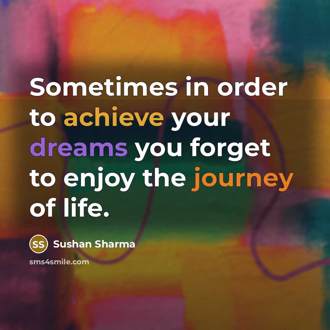 “Sometimes in order to achieve your dreams you forget to enjoy the journey of life.” quote by Sushan Sharma