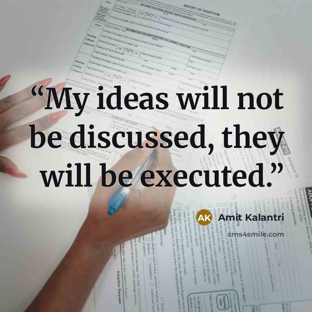 “My ideas will not be discussed, they will be executed.” quote by Amit Kalantri