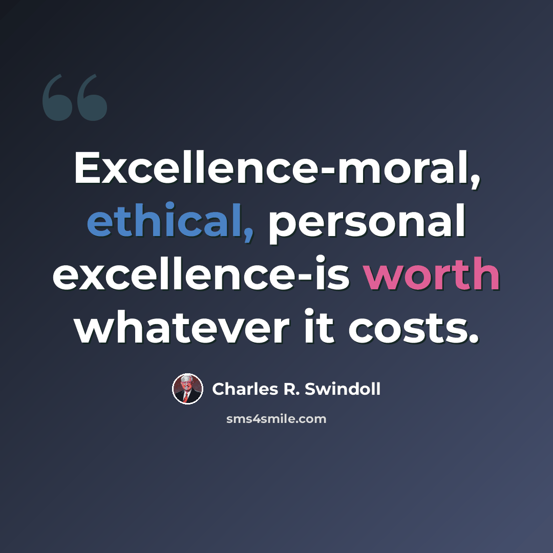 “Excellence-moral, ethical, personal excellence-is worth whatever it costs.” quote by Charles R. Swindoll