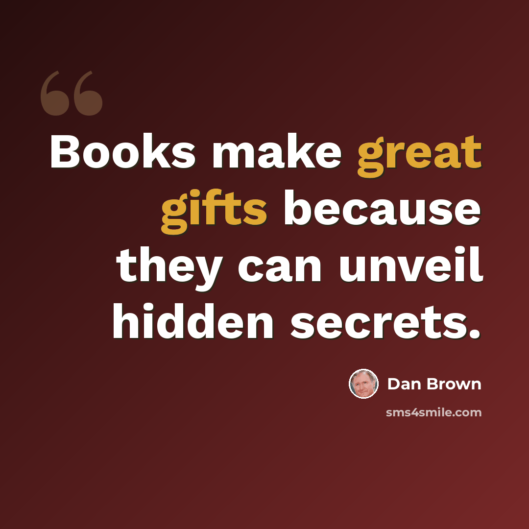 “Books make great gifts because they can unveil hidden secrets.” quote by Dan Brown