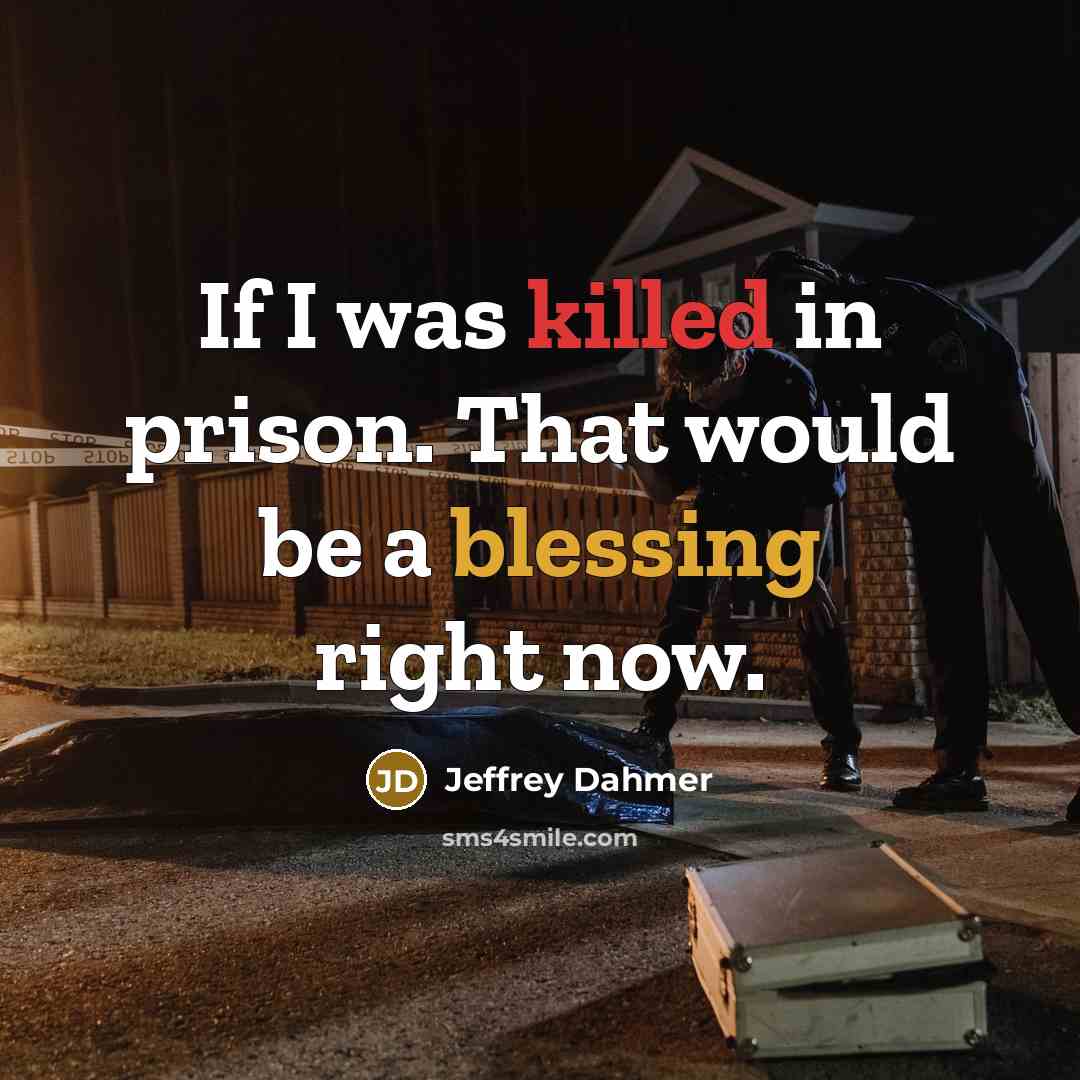 “If I was killed in prison. That would be a blessing right now.” quote by Jeffrey Dahmer
