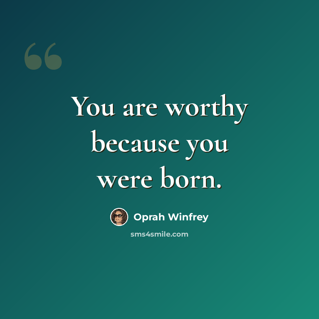 “You are worthy because you were born.” quote by Oprah Winfrey