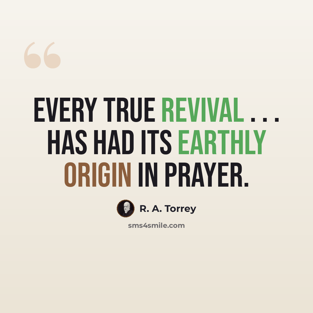 “Every true revival . . . has had its earthly origin in prayer.” quote by R. A. Torrey