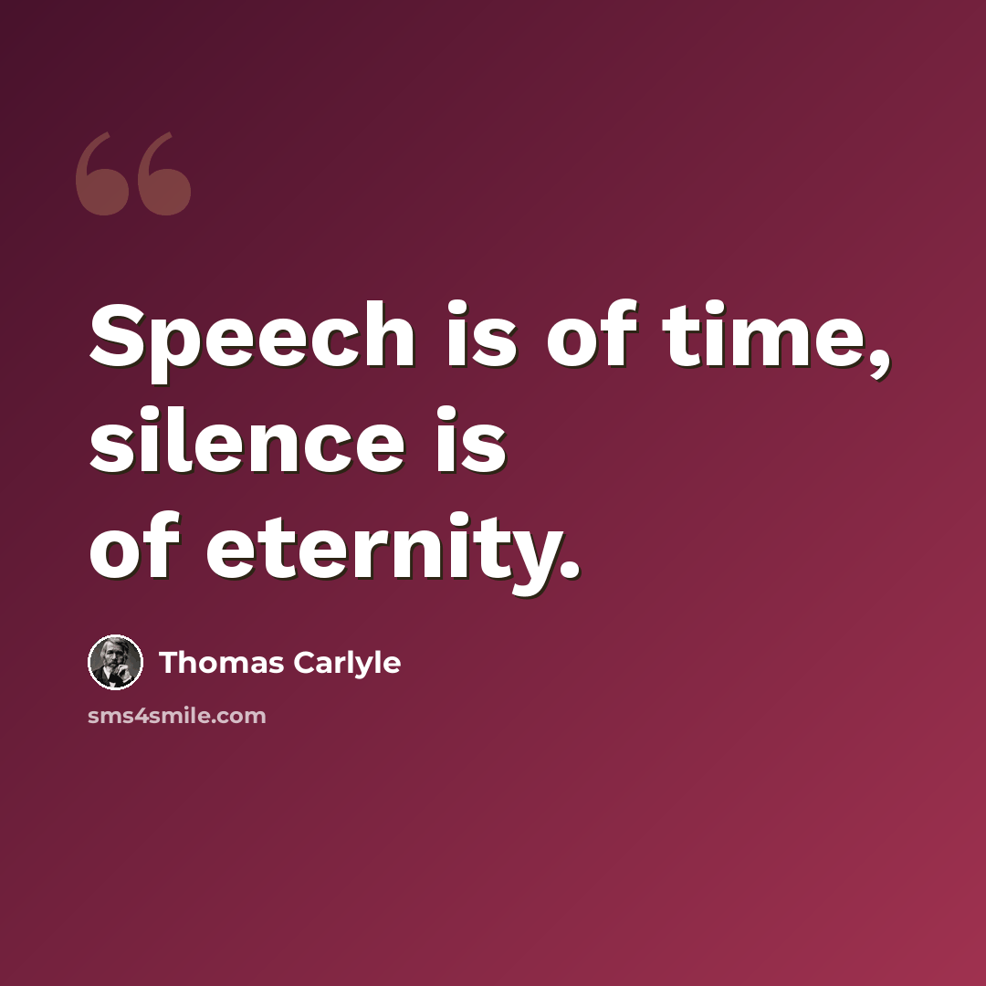 “Speech is of time, silence is of eternity.” quote by Thomas Carlyle