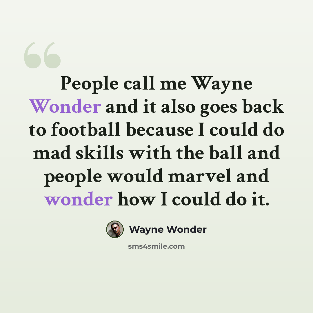 “People call me Wayne Wonder and it also goes back to football because I could do mad skills with the ball and people would marvel and wonder how I could do it.” quote by Wayne Wonder