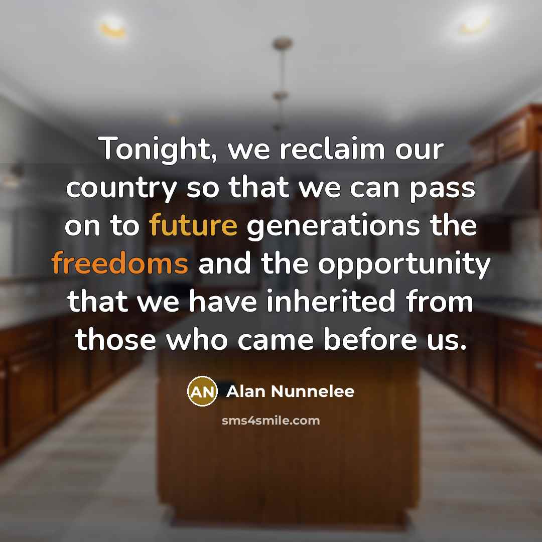 “Tonight, we reclaim our country so that we can pass on to future generations the freedoms and the opportunity that we have inherited from those who came before us.” quote by Alan Nunnelee