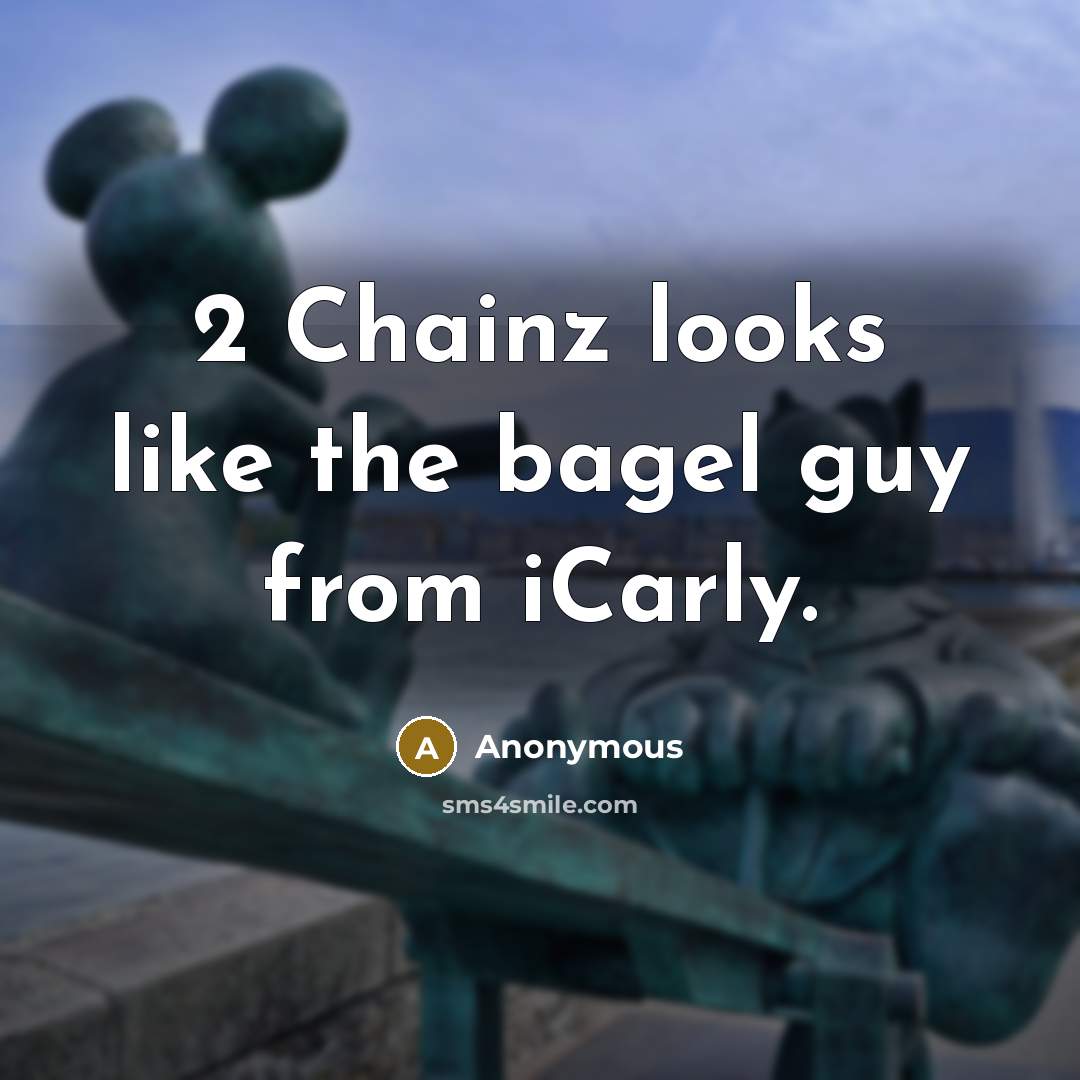“2 Chainz looks like the bagel guy from iCarly.” quote by Anonymous