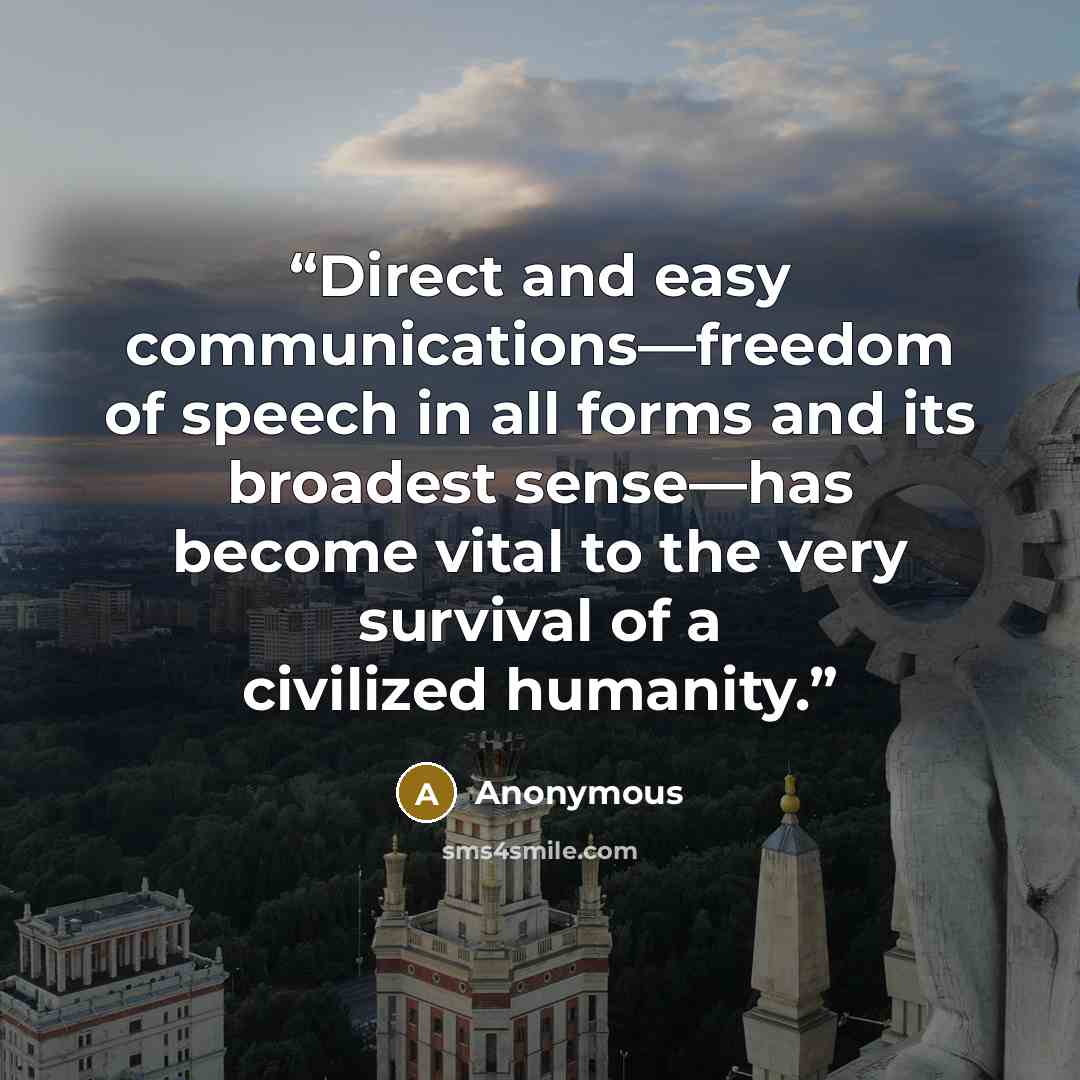 “Direct and easy communications—freedom of speech in all forms and its broadest sense—has become vital to the very survival of a civilized humanity.” quote by Anonymous