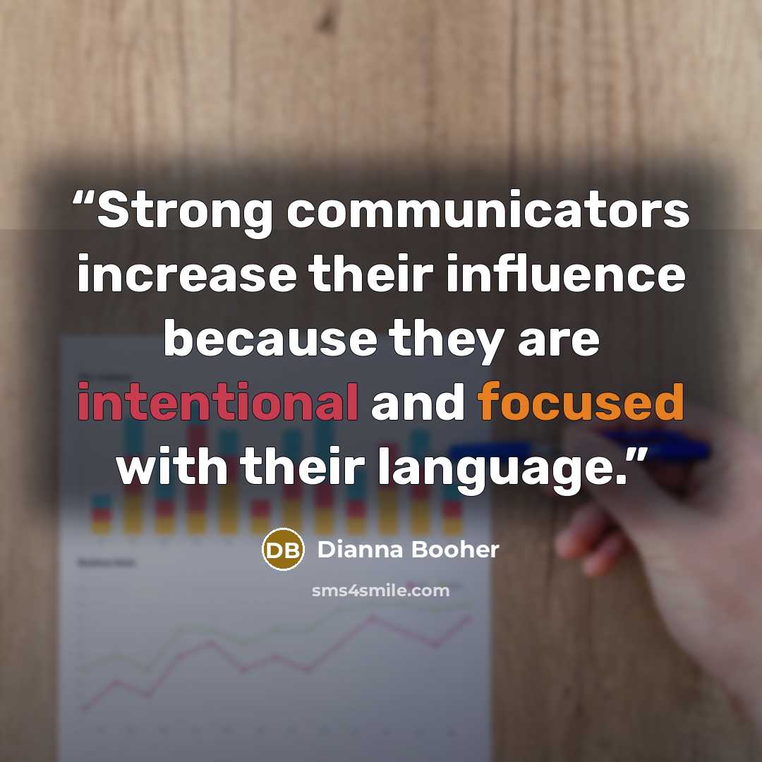 “Strong communicators increase their influence because they are intentional and focused with their language.” quote by Dianna Booher