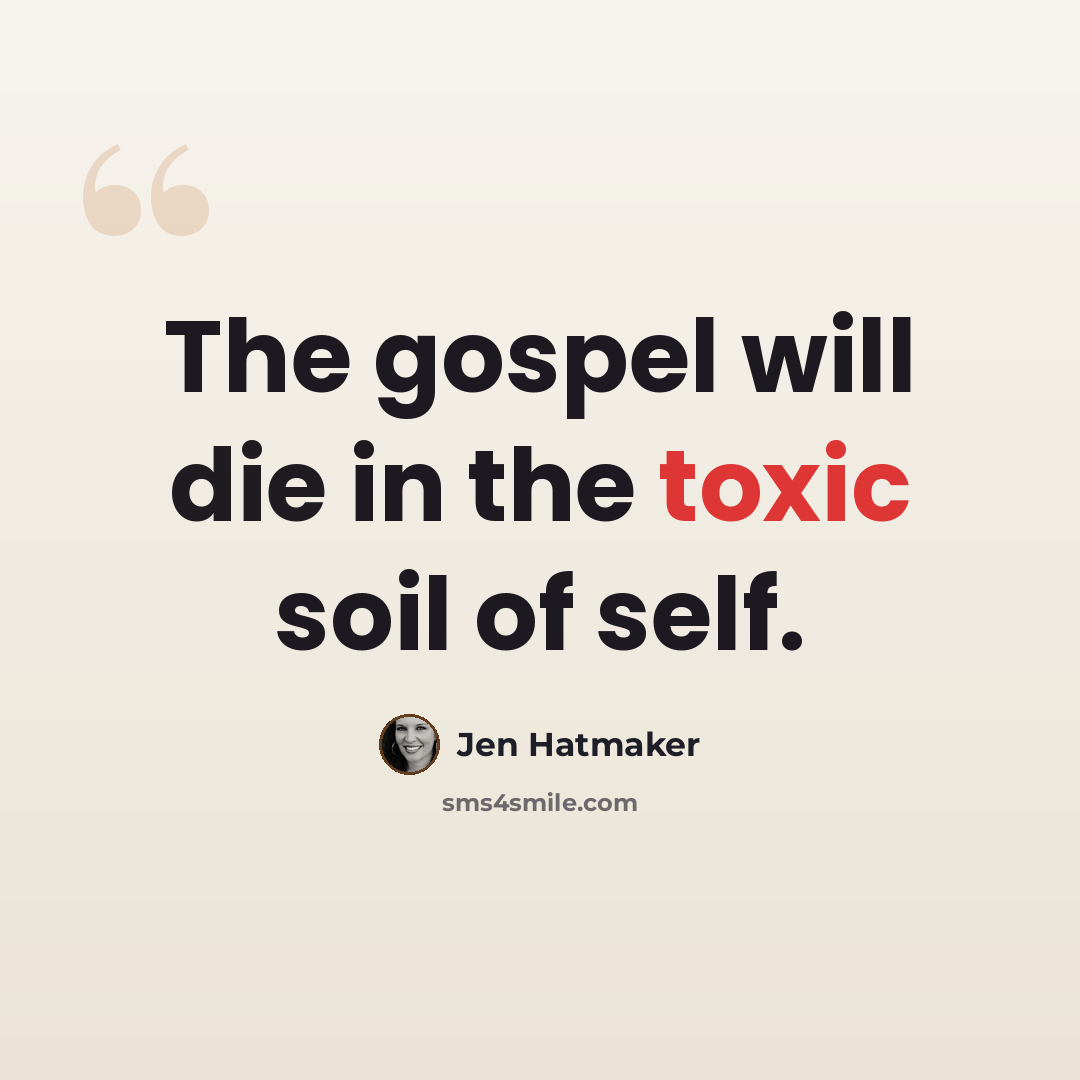 “The gospel will die in the toxic soil of self.” quote by Jen Hatmaker