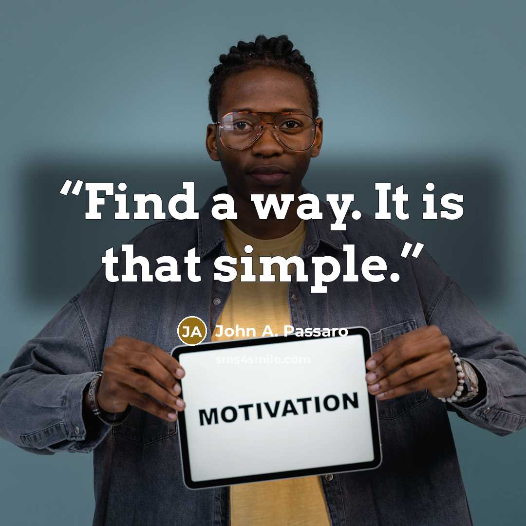“Find a way. It is that simple.” quote by John A. Passaro