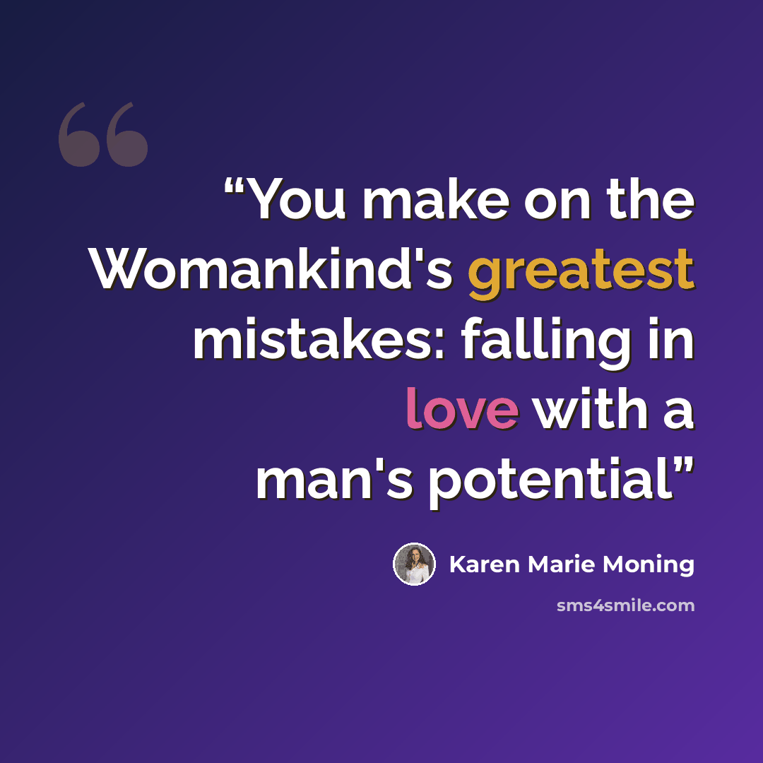 “You make on the Womankind's greatest mistakes: falling in love with a man's potential” quote by Karen Marie Moning