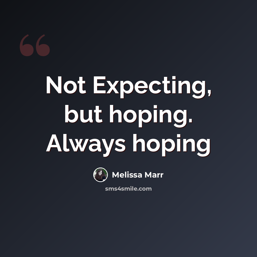 “Not Expecting, but hoping. Always hoping” quote by Melissa Marr