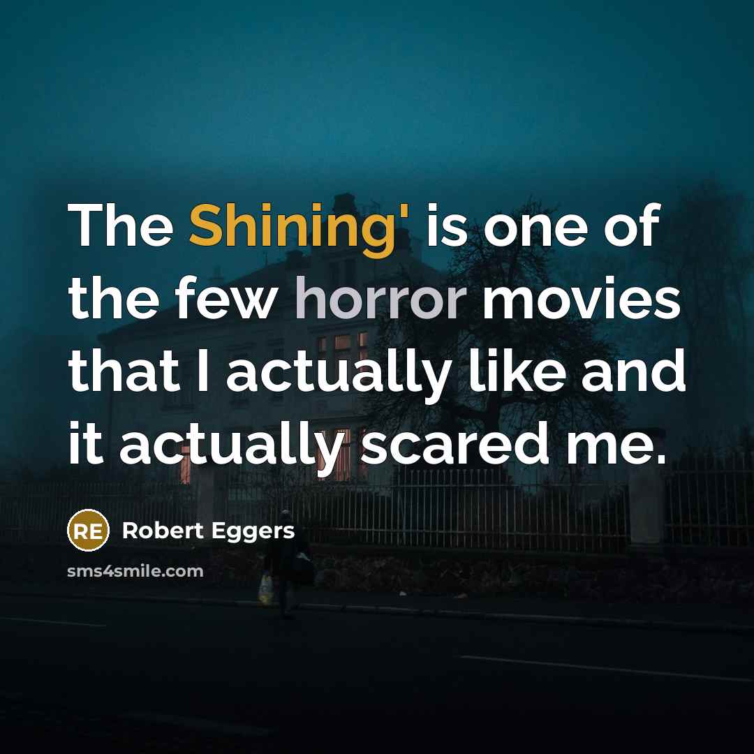 “The Shining' is one of the few horror movies that I actually like and it actually scared me.” quote by Robert Eggers