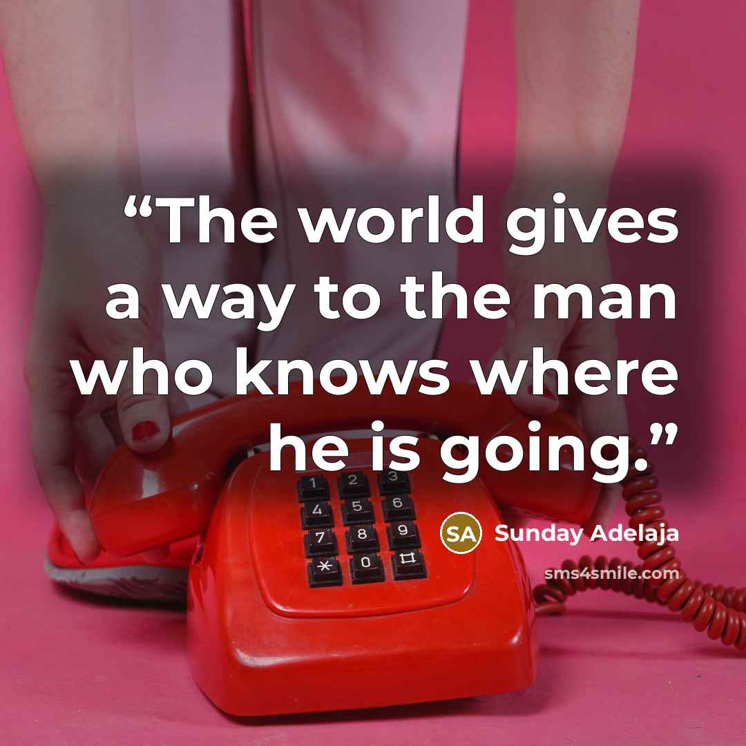 “The world gives a way to the man who knows where he is going.” quote by Sunday Adelaja