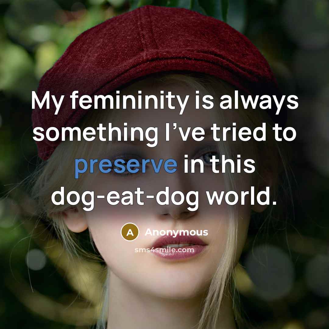 “My femininity is always something I've tried to preserve in this dog-eat-dog world.” quote by Anonymous