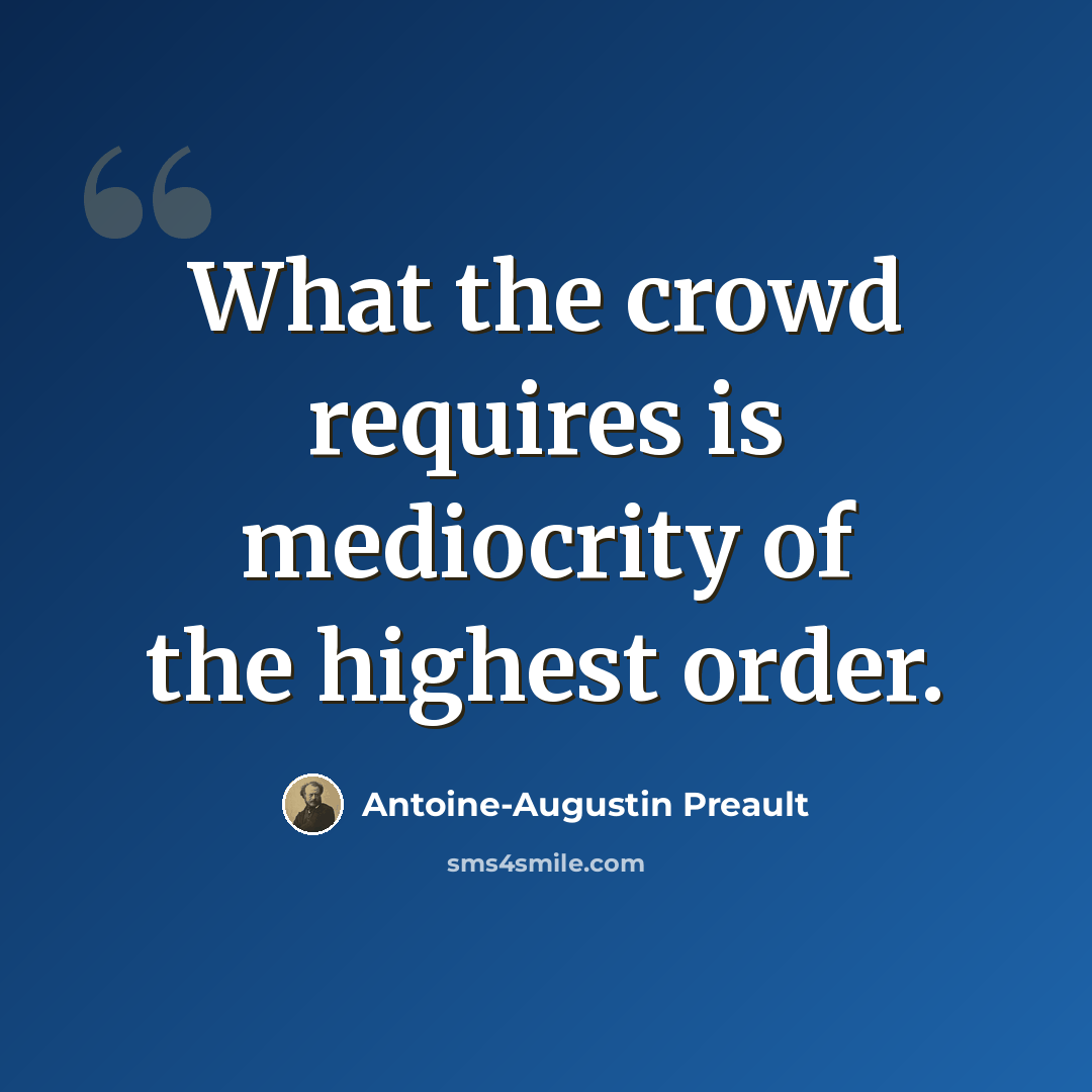 “What the crowd requires is mediocrity of the highest order.” quote by Antoine-Augustin Preault