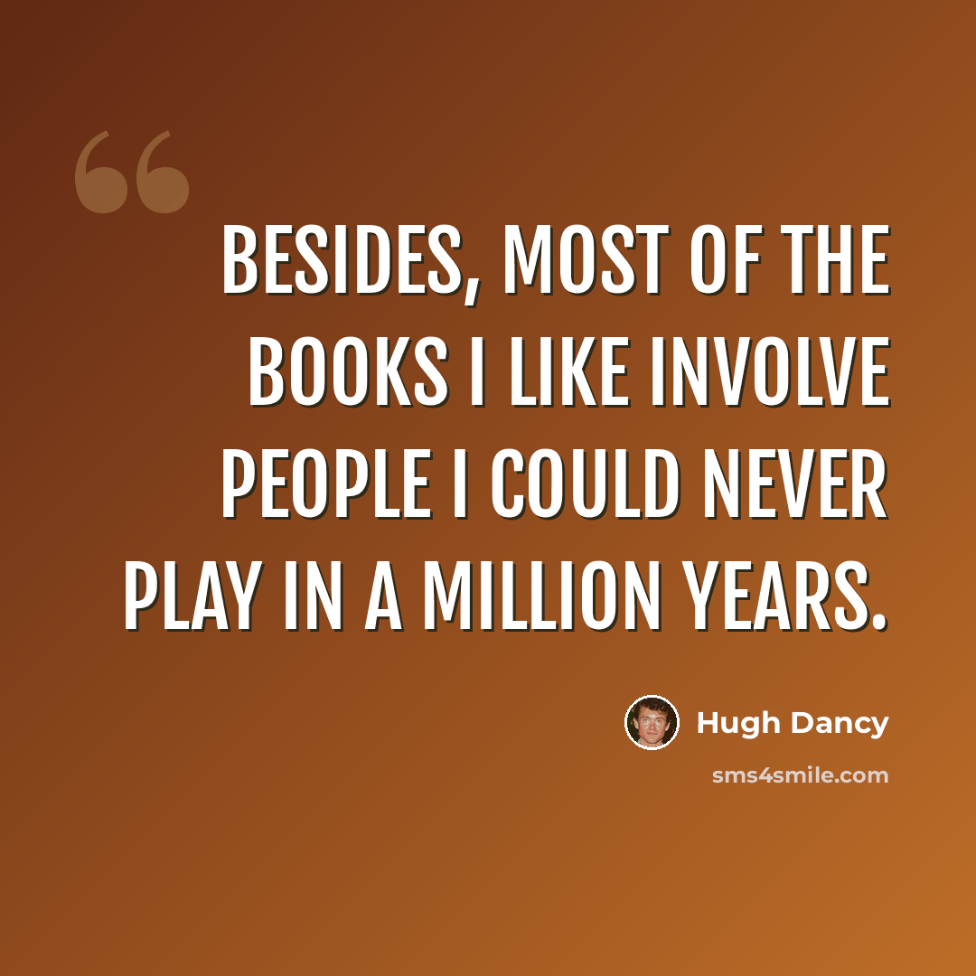 “Besides, most of the books I like involve people I could never play in a million years.” quote by Hugh Dancy