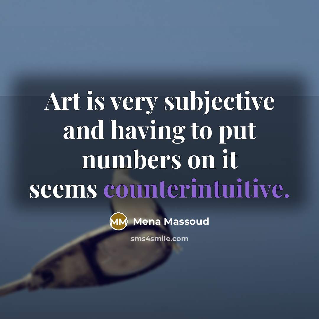 “Art is very subjective and having to put numbers on it seems counterintuitive.” quote by Mena Massoud
