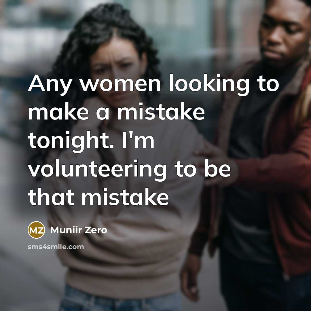 “Any women looking to make a mistake tonight. I'm volunteering to be that mistake” quote by Muniir Zero