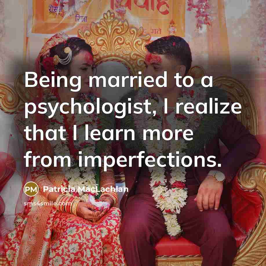 “Being married to a psychologist, I realize that I learn more from imperfections.” quote by Patricia MacLachlan
