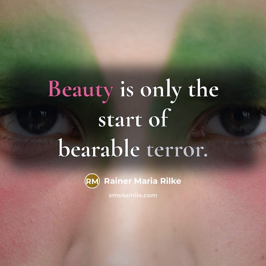 “Beauty is only the start of bearable terror.” quote by Rainer Maria Rilke