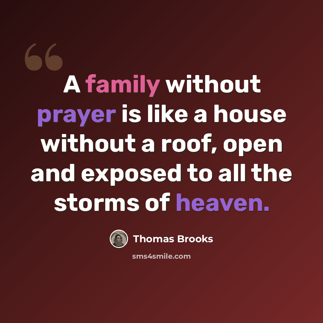 “A family without prayer is like a house without a roof, open and exposed to all the storms of heaven.” quote by Thomas Brooks