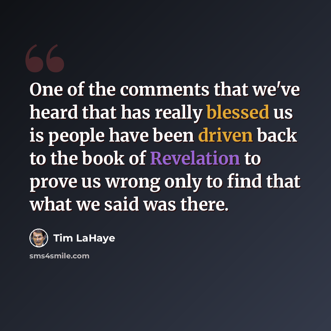 “One of the comments that we've heard that has really blessed us is people have been driven back to the book of Revelation to prove us wrong only to find that what we said was there.” quote by Tim LaHaye