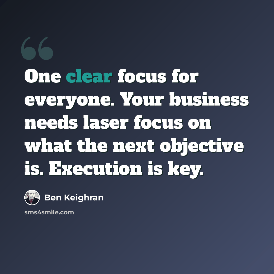 “One clear focus for everyone. Your business needs laser focus on what the next objective is. Execution is key.” quote by Ben Keighran