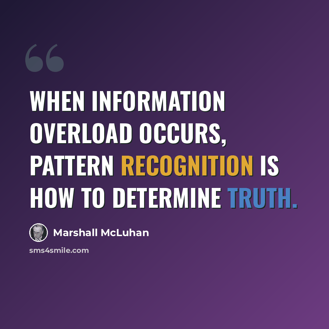 “When information overload occurs, pattern recognition is how to determine truth.” quote by Marshall McLuhan