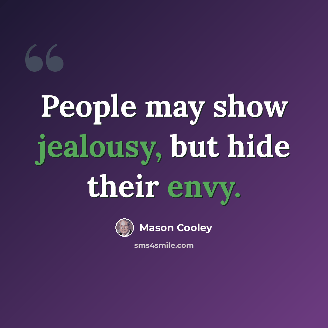 “People may show jealousy, but hide their envy.” quote by Mason Cooley