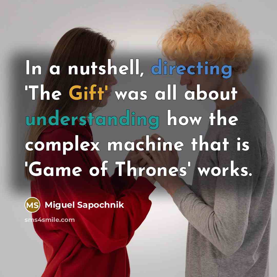 “In a nutshell, directing 'The Gift' was all about understanding how the complex machine that is 'Game of Thrones' works.” quote by Miguel Sapochnik