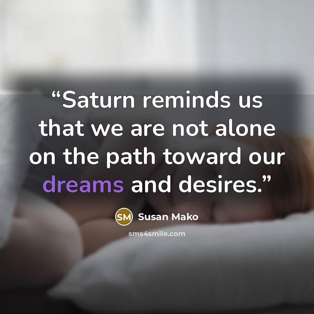 “Saturn reminds us that we are not alone on the path toward our dreams and desires.” quote by Susan Mako