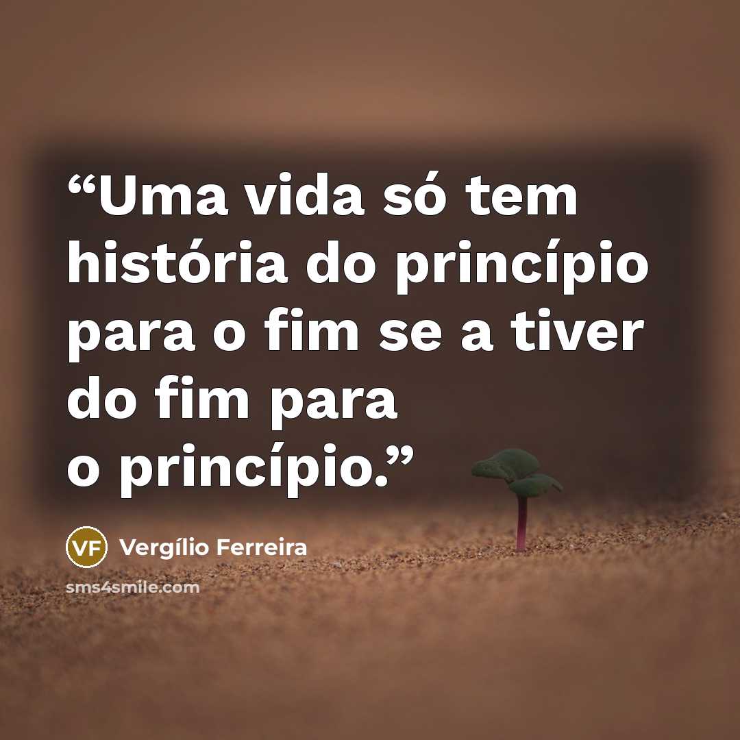 “Uma vida só tem história do princípio para o fim se a tiver do fim para o princípio.” quote by Vergílio Ferreira