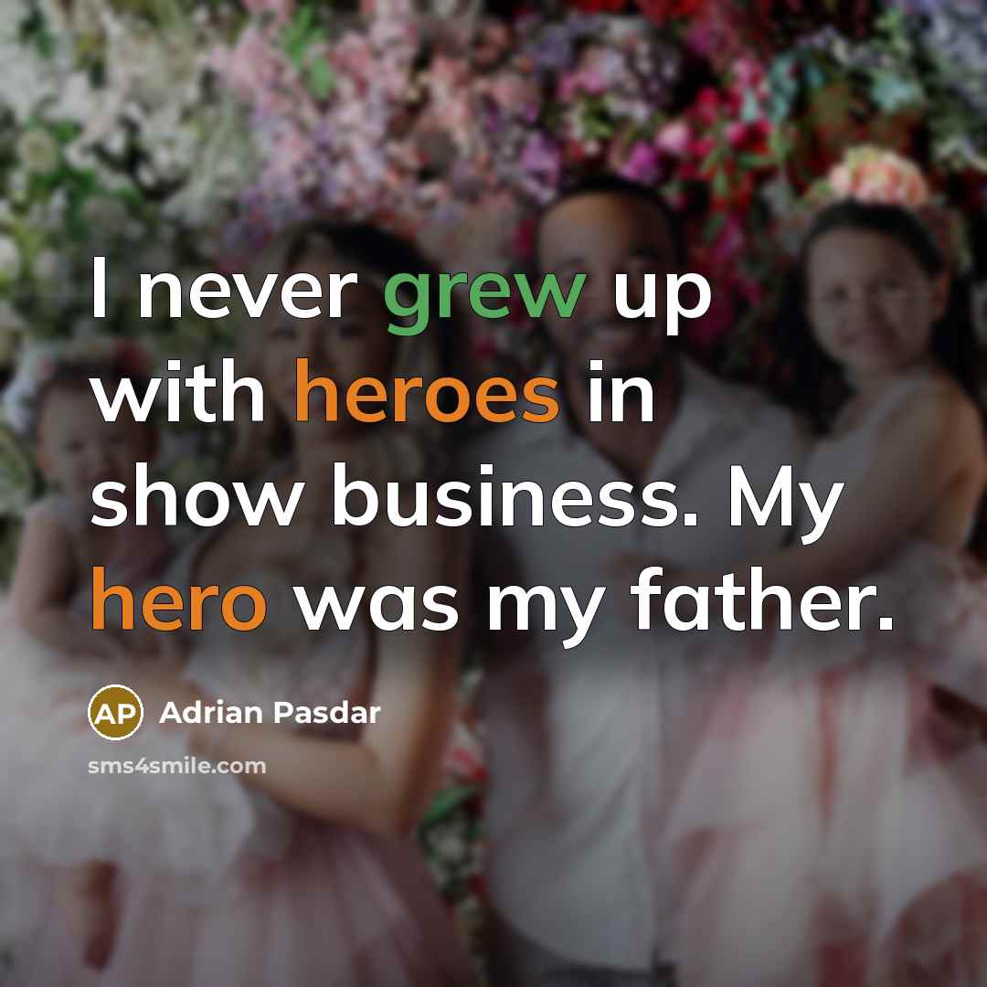 “I never grew up with heroes in show business. My hero was my father.” quote by Adrian Pasdar
