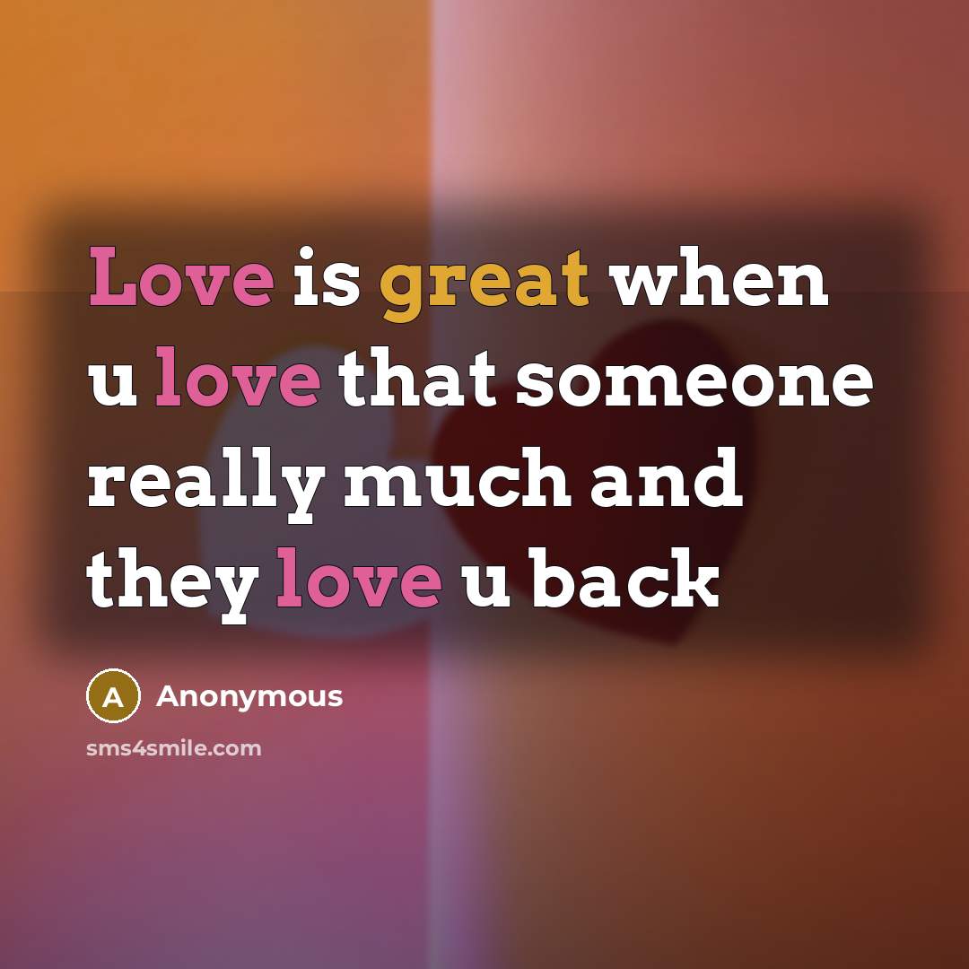 “Love is great when u love that someone really much and they love u back” quote by Anonymous