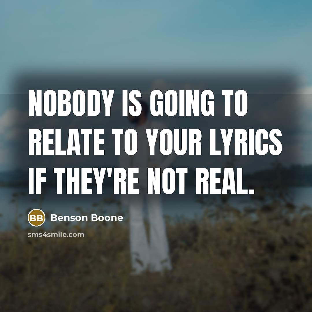 “Nobody is going to relate to your lyrics if they're not real.” quote by Benson Boone