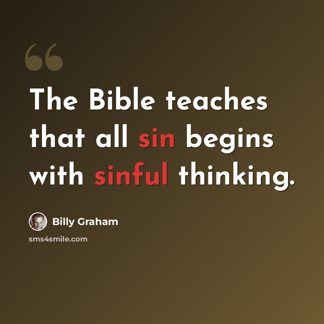 “The Bible teaches that all sin begins with sinful thinking.” quote by Billy Graham